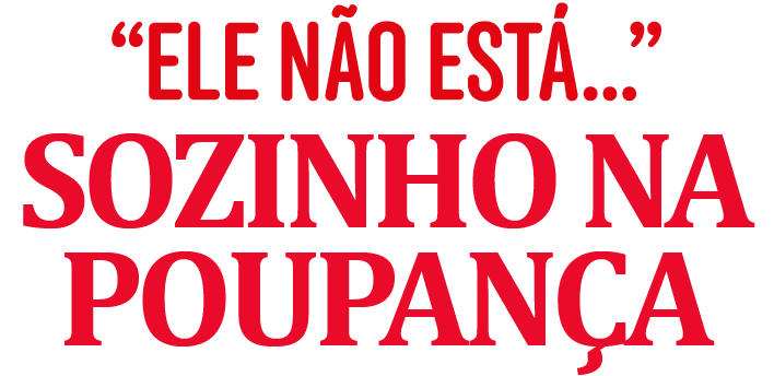 "Ele não está Sozinho na Poupança"